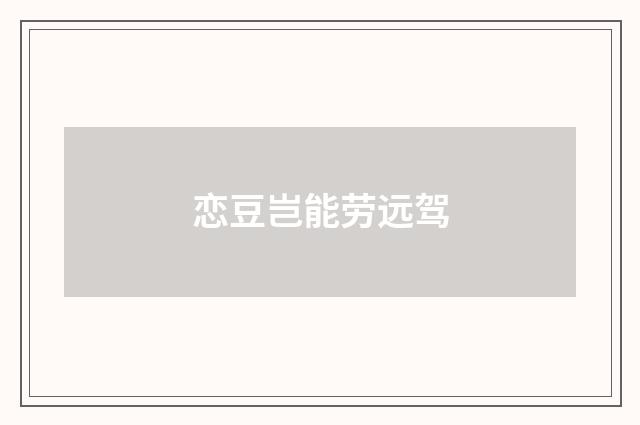 恋豆岂能劳远驾
