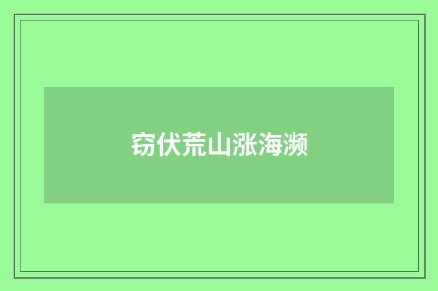窃伏荒山涨海濒