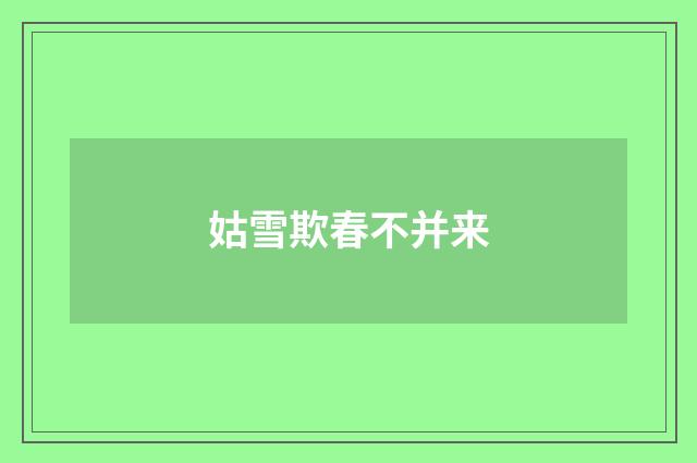姑雪欺春不并来