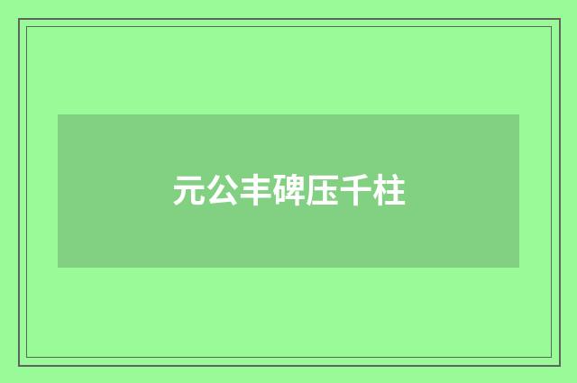 元公丰碑压千柱