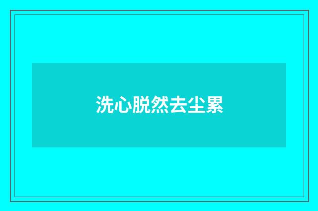 洗心脱然去尘累