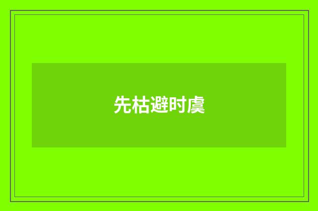 先枯避时虞