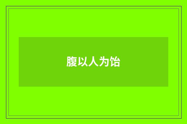 腹以人为饴