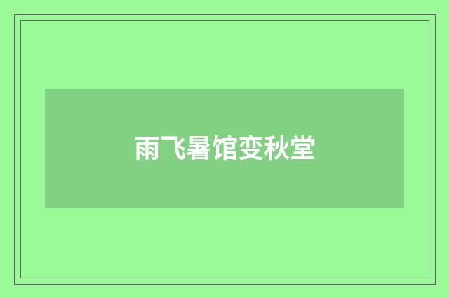 雨飞暑馆变秋堂