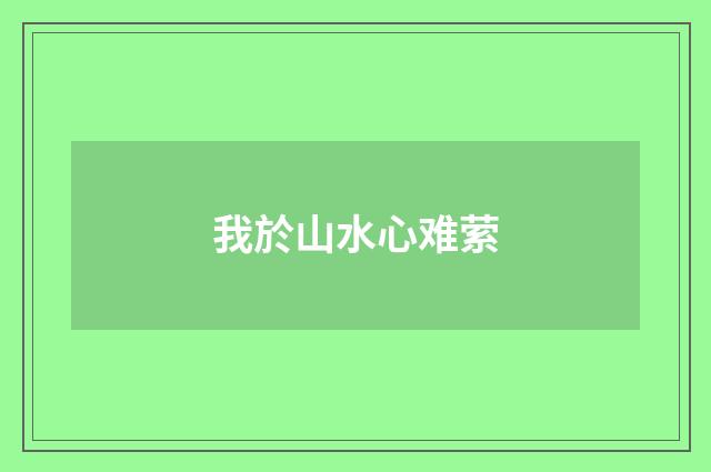我於山水心难萦
