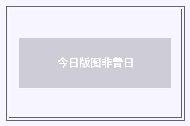 今日版图非昔日