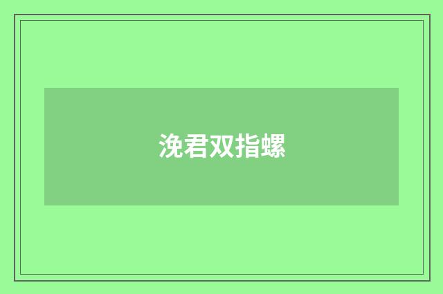 浼君双指螺