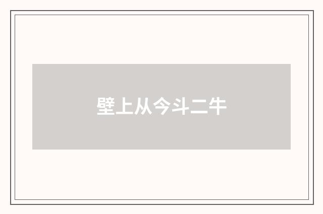 壁上从今斗二牛