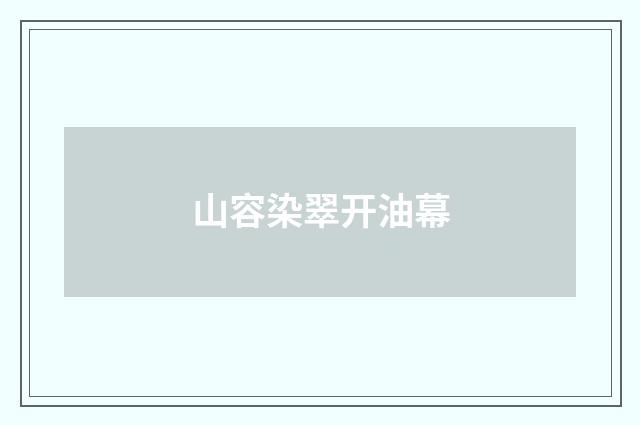 山容染翠开油幕