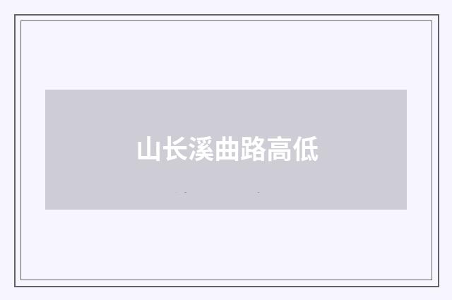 山长溪曲路高低