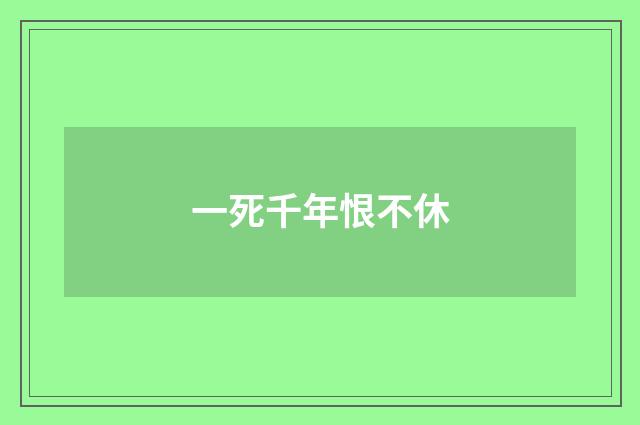 一死千年恨不休