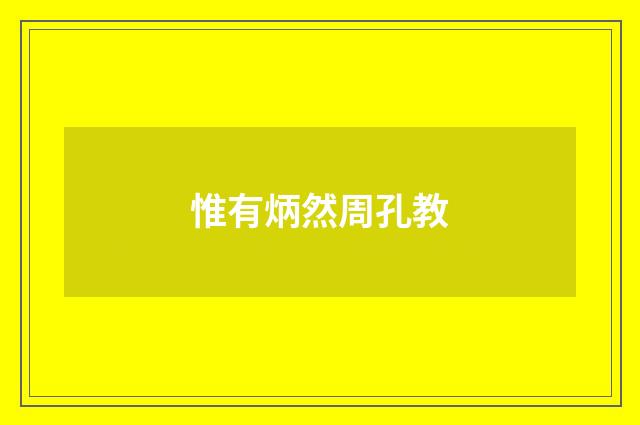 惟有炳然周孔教
