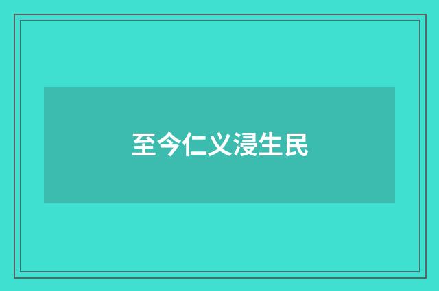 至今仁义浸生民