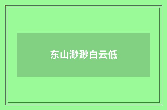 东山渺渺白云低
