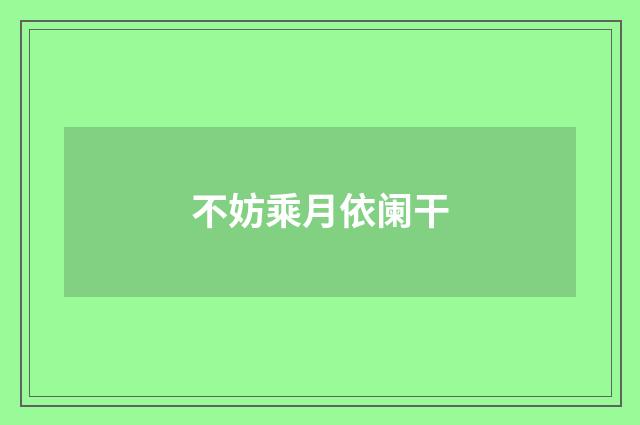 不妨乘月依阑干
