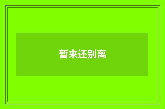暂来还别离