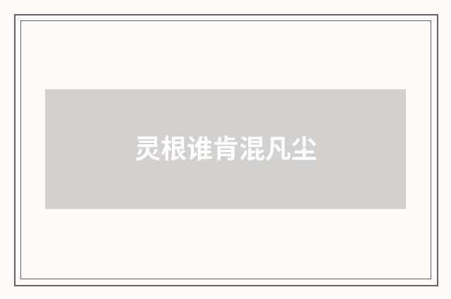 灵根谁肯混凡尘
