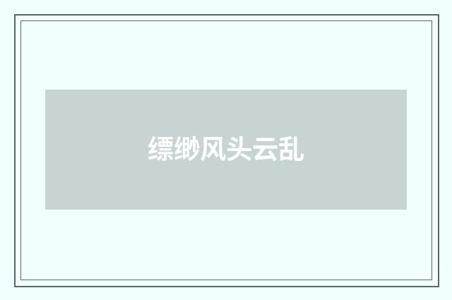 缥缈风头云乱