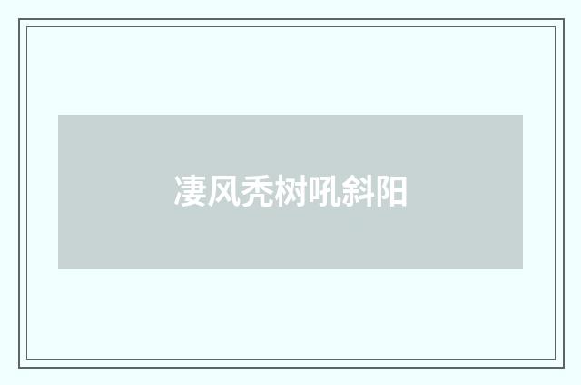 凄风秃树吼斜阳
