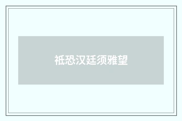 祗恐汉廷须雅望