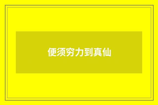 便须穷力到真仙