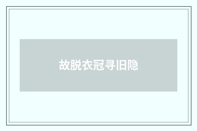 故脱衣冠寻旧隐