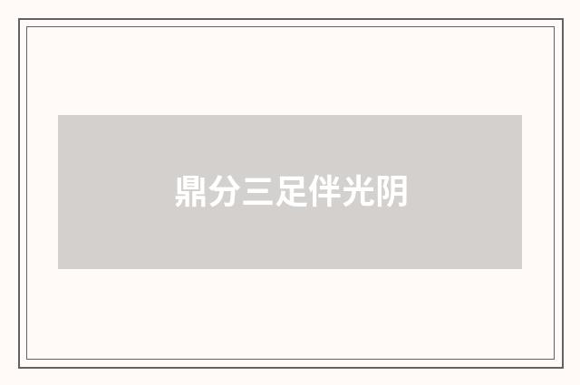 鼎分三足伴光阴
