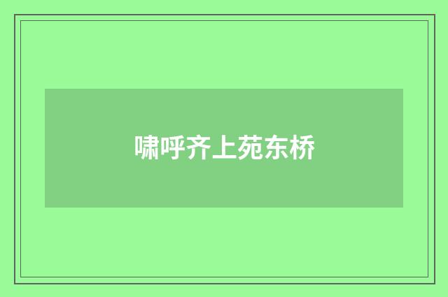 啸呼齐上苑东桥