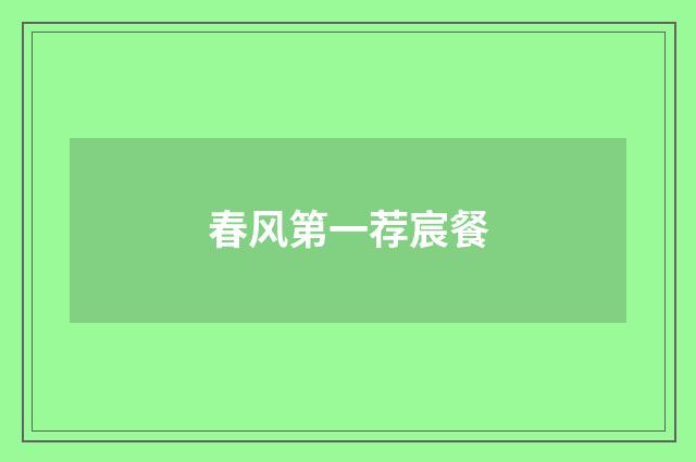 春风第一荐宸餐