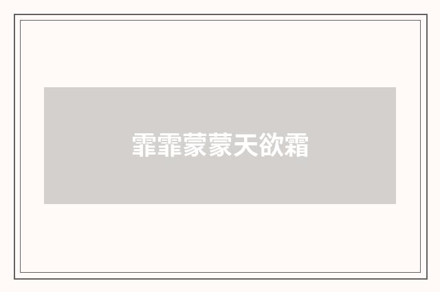 霏霏蒙蒙天欲霜