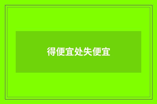 得便宜处失便宜