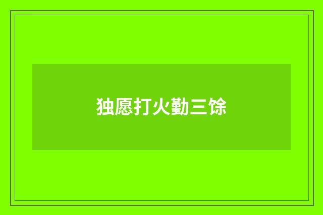 独愿打火勤三馀