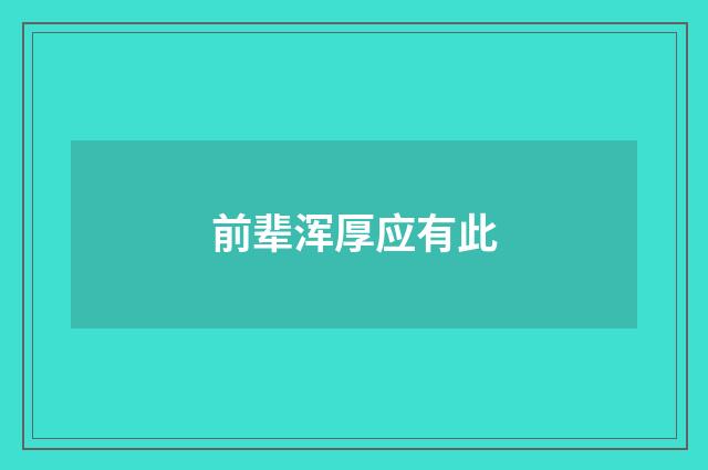 前辈浑厚应有此