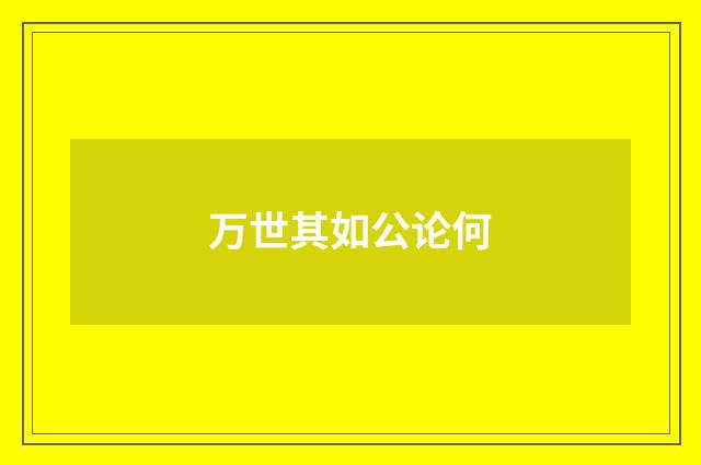 万世其如公论何