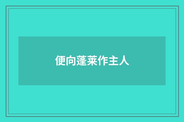 便向蓬莱作主人