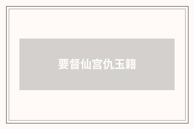 要督仙宫仇玉籍