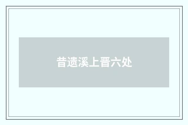昔遗溪上晋六处