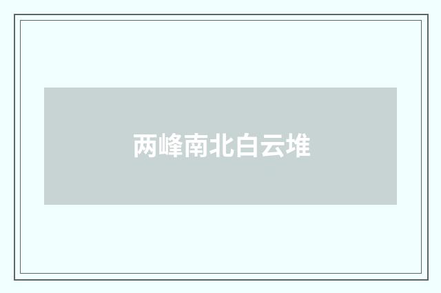 两峰南北白云堆