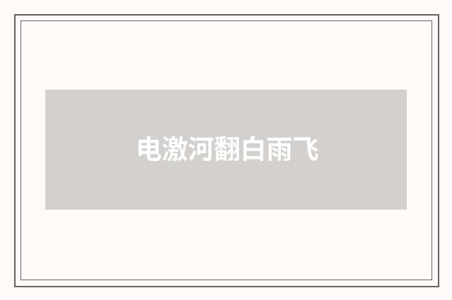 电激河翻白雨飞