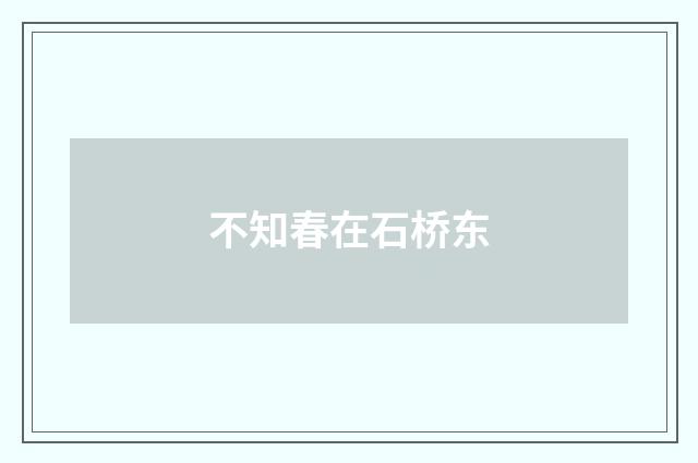 不知春在石桥东