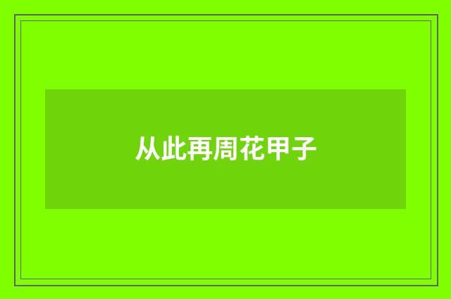 从此再周花甲子