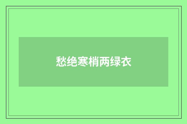 愁绝寒梢两绿衣