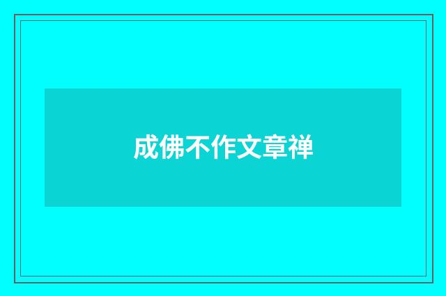成佛不作文章禅