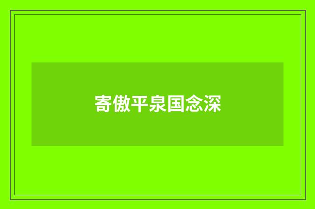 寄傲平泉国念深