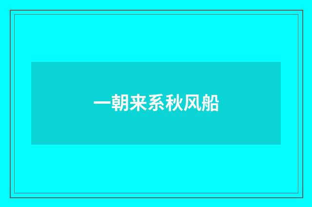 一朝来系秋风船