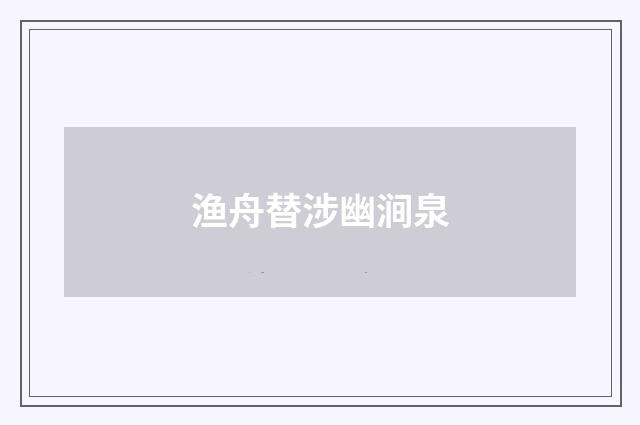 渔舟替涉幽涧泉