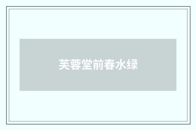 芙蓉堂前春水绿