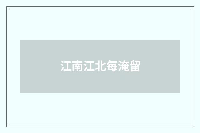 江南江北每淹留