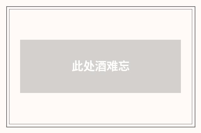 此处酒难忘