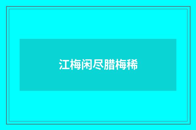 江梅闲尽腊梅稀